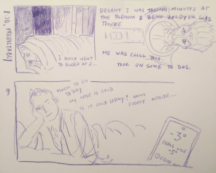 two lines of a comic. line one labeled '8:30, predictably' features a drawing of me wrapped to the nose in blankets in a dark room, a little light coning from the window, with the text